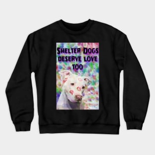 Shelter Dogs Deserve Love Too Crewneck Sweatshirt